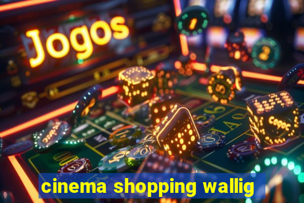 cinema shopping wallig