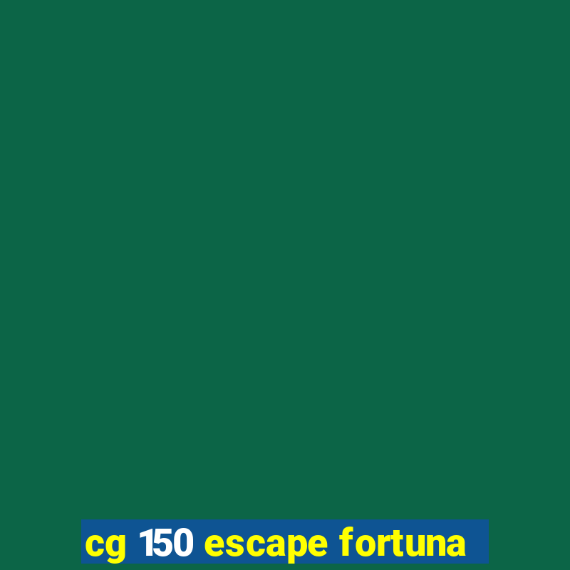 cg 150 escape fortuna