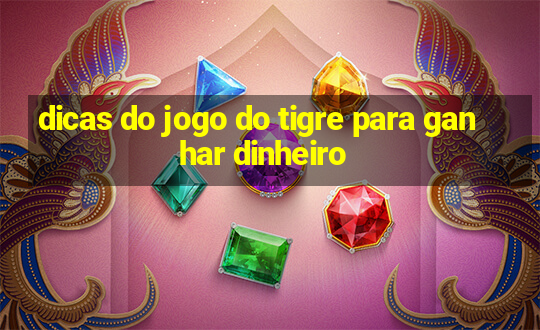 dicas do jogo do tigre para ganhar dinheiro