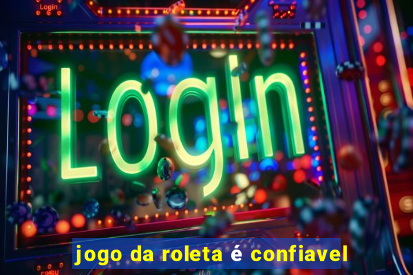 jogo da roleta é confiavel