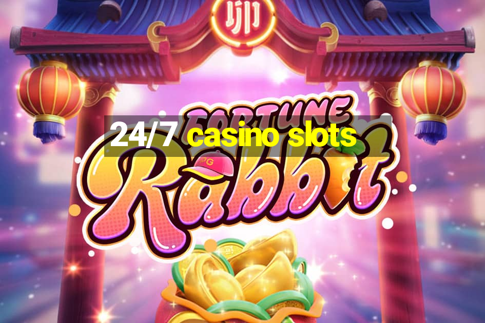 24/7 casino slots