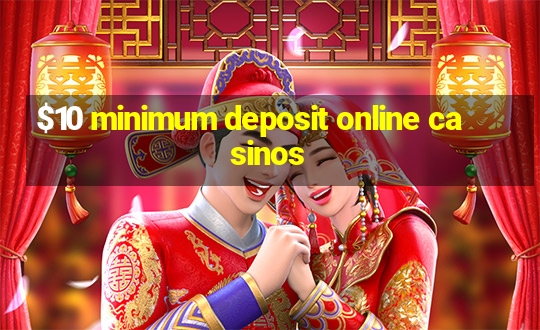 $10 minimum deposit online casinos