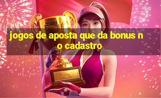 jogos de aposta que da bonus no cadastro