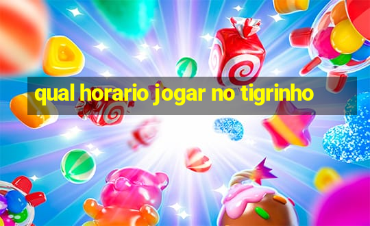 qual horario jogar no tigrinho