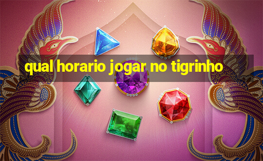 qual horario jogar no tigrinho