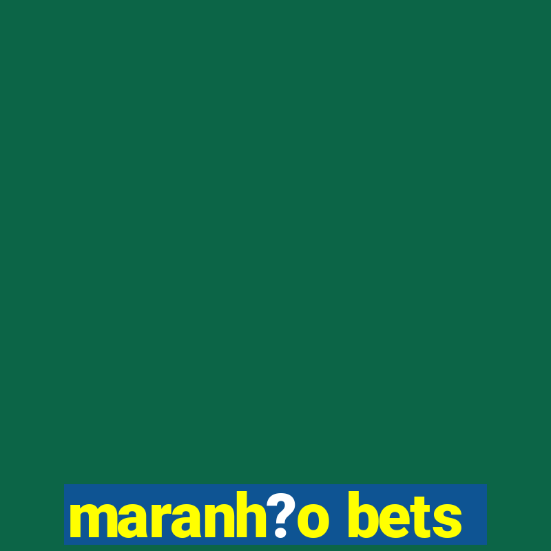 maranh?o bets