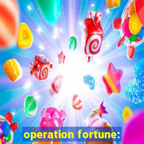 operation fortune: