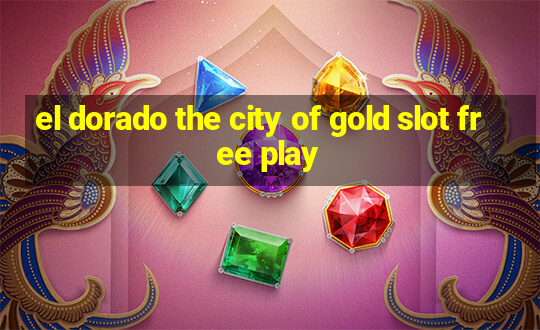 el dorado the city of gold slot free play