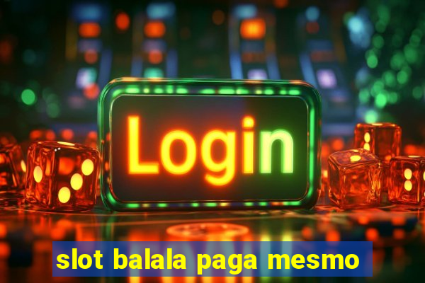 slot balala paga mesmo