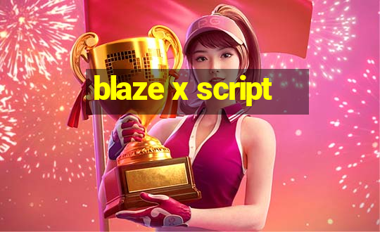 blaze x script