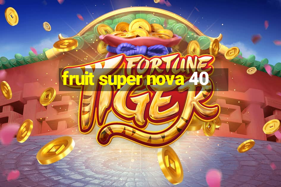 fruit super nova 40