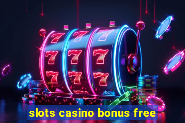 slots casino bonus free