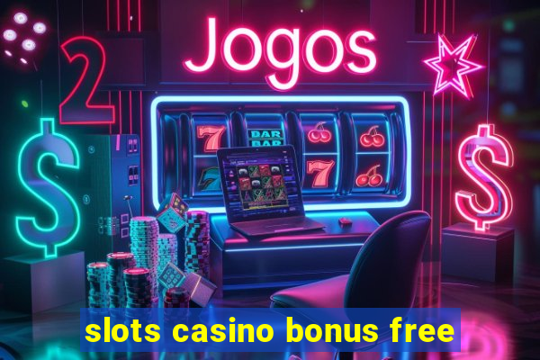 slots casino bonus free