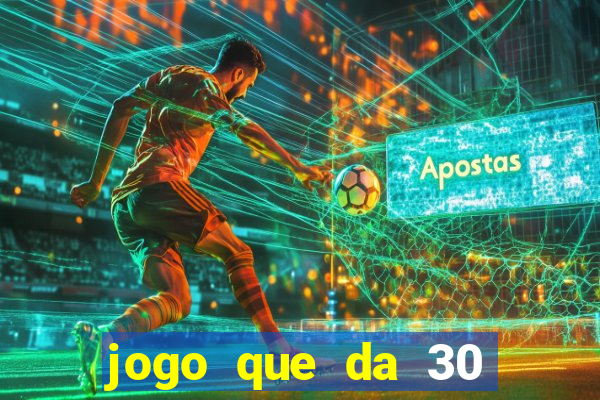 jogo que da 30 reais de b?nus