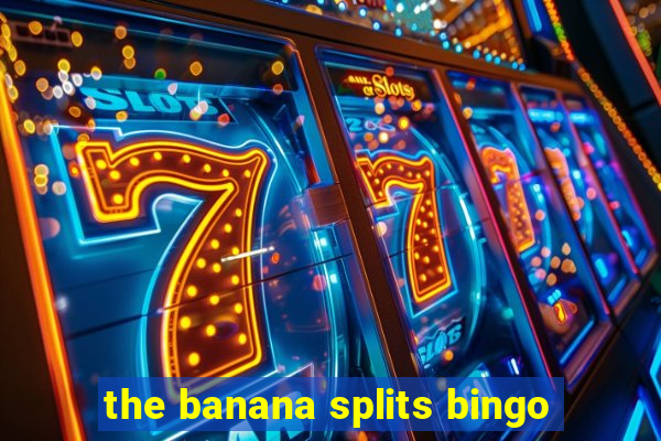 the banana splits bingo