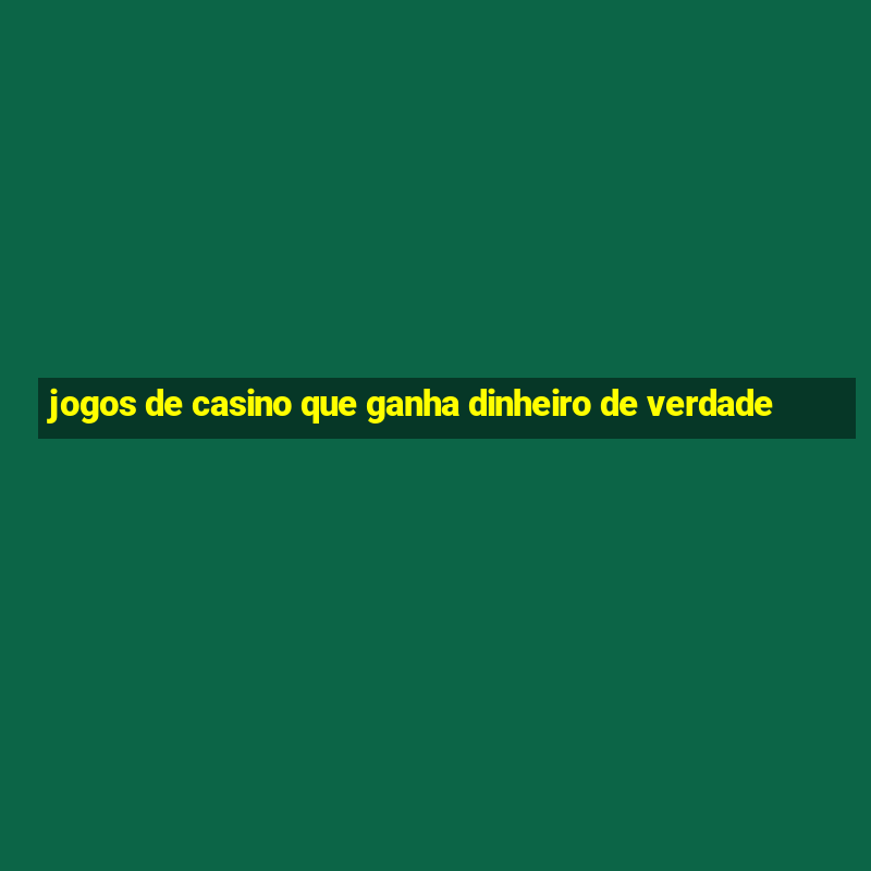 jogos de casino que ganha dinheiro de verdade