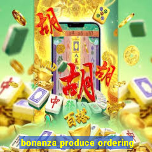 bonanza produce ordering