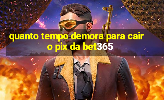 quanto tempo demora para cair o pix da bet365