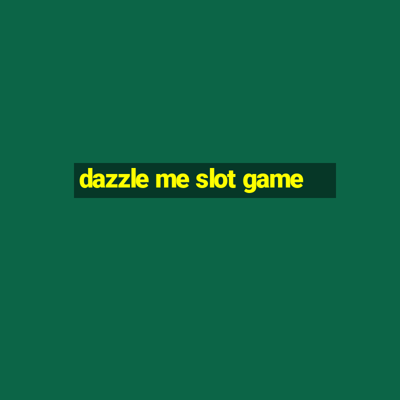 dazzle me slot game