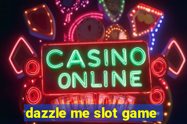 dazzle me slot game