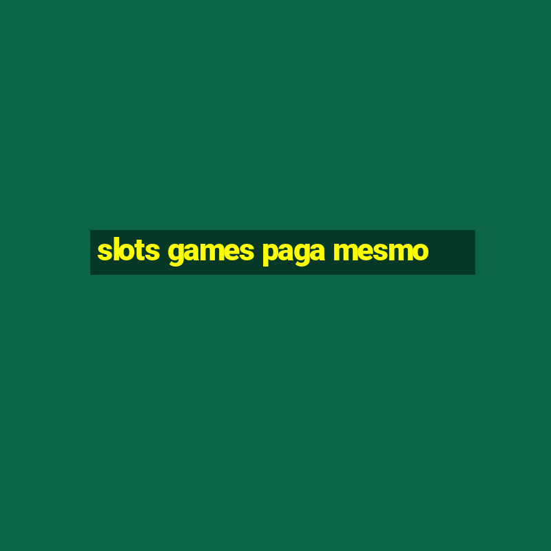 slots games paga mesmo