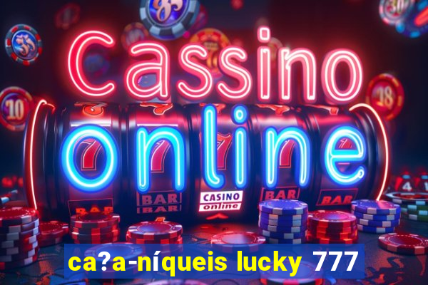 ca?a-níqueis lucky 777