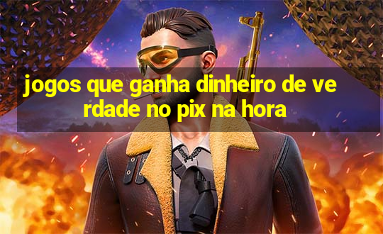 jogos que ganha dinheiro de verdade no pix na hora