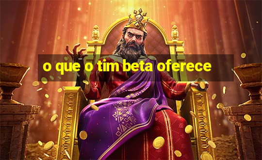 o que o tim beta oferece