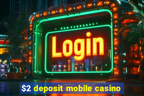 $2 deposit mobile casino