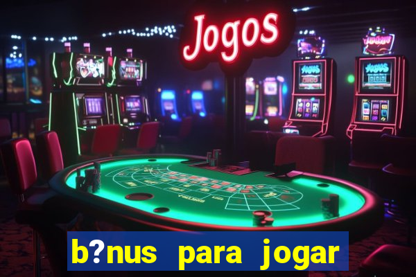 b?nus para jogar no tigre