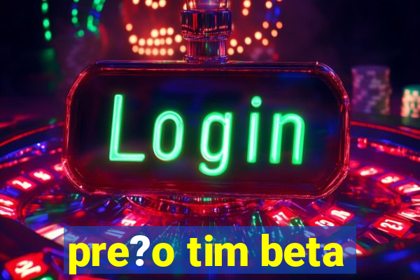 pre?o tim beta