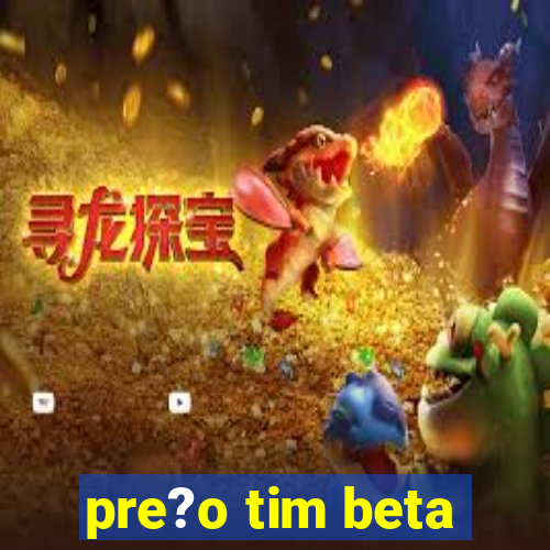 pre?o tim beta