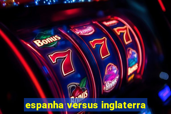 espanha versus inglaterra