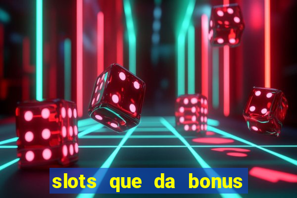 slots que da bonus no cadastro sem deposito