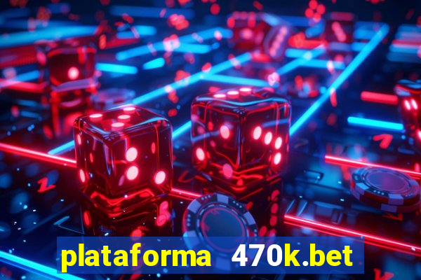 plataforma 470k.bet é confiável