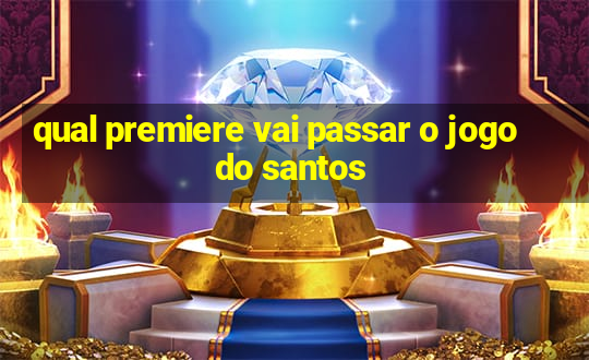 qual premiere vai passar o jogo do santos