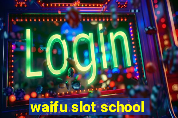 waifu slot school