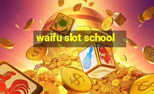 waifu slot school