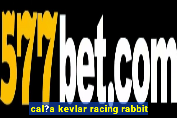 cal?a kevlar racing rabbit