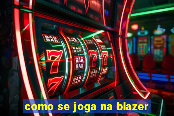 como se joga na blazer