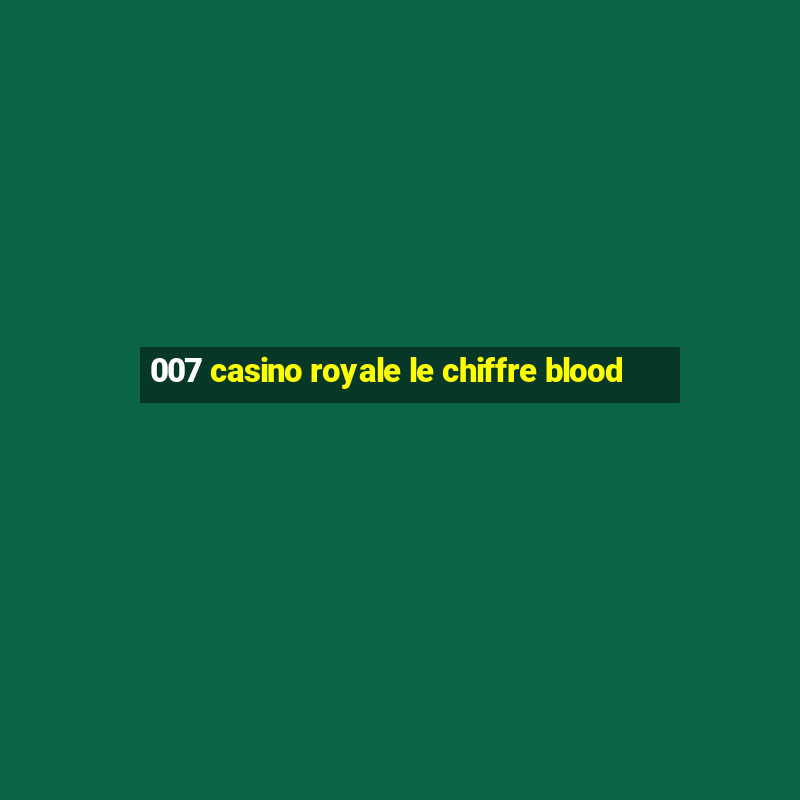 007 casino royale le chiffre blood