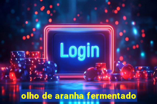 olho de aranha fermentado