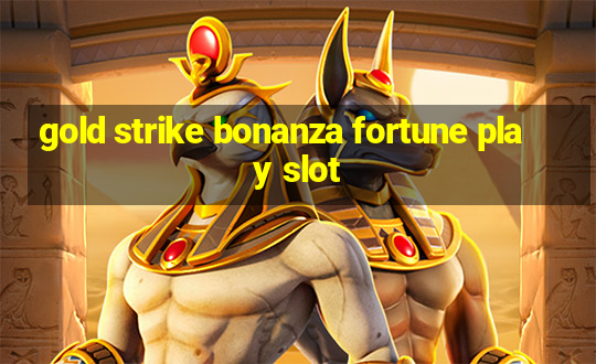 gold strike bonanza fortune play slot