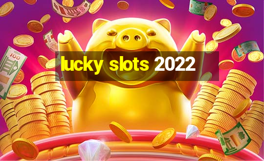 lucky slots 2022