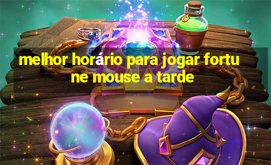 melhor horário para jogar fortune mouse a tarde