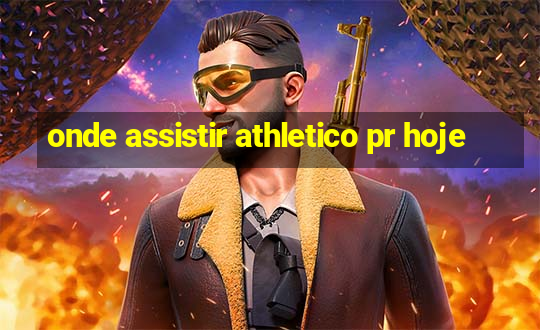 onde assistir athletico pr hoje