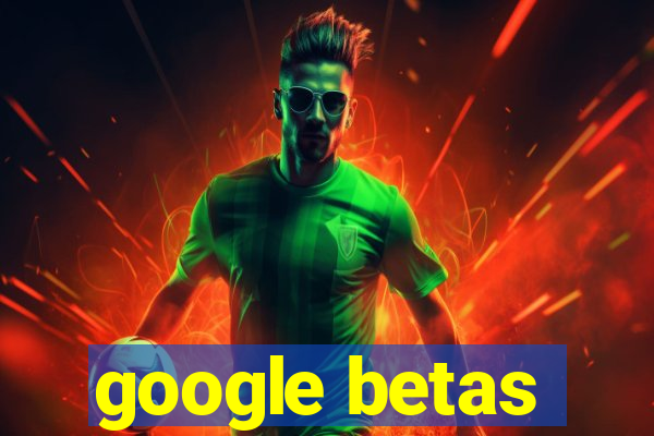 google betas