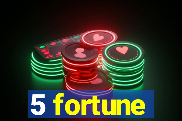 5 fortune