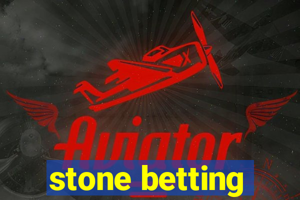 stone betting