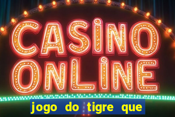 jogo do tigre que paga de verdade